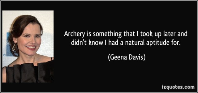 quote-archery-is-something-that-i-took-up-later-and-didn-t-know-i-had-a-natural-aptitude-for-geena-davis-47763